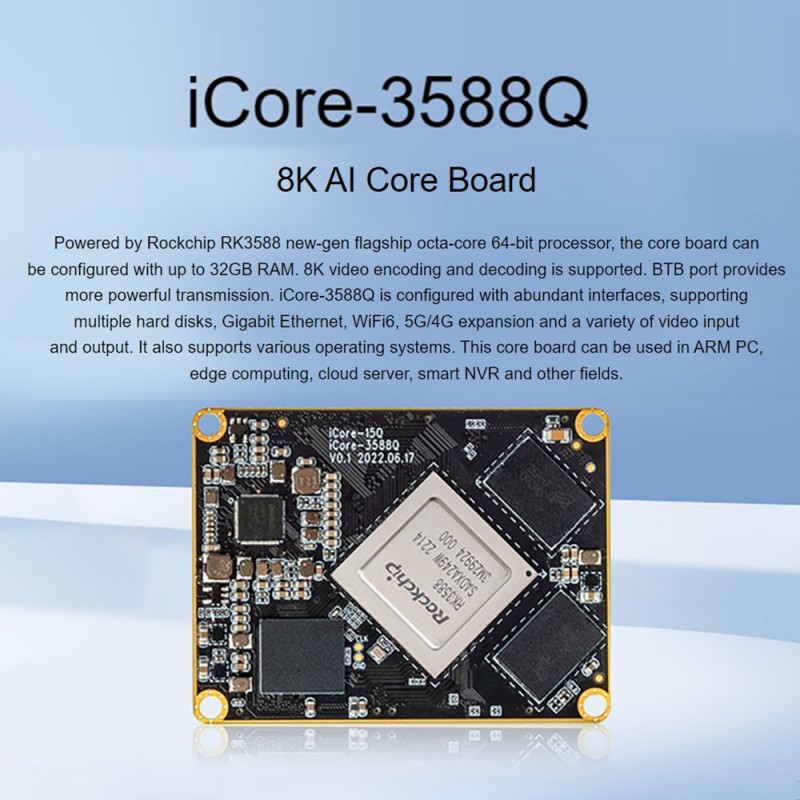iCore-3588Q 8K AI Core Board Rockchip RK3588 Octa-Core 64-Bit Processor BTB Port Supporting ,Multiple Hard Disks, Gigabit Ethernet, WiFi6, 5G/4G iCore-3588Q 8K AI Core Board Rockchip RK3588 Octa-Core 64-Bit Processor BTB Port Supporting ,Multiple Hard Disks, Gigabit Ethernet, WiFi6, 5G/4G